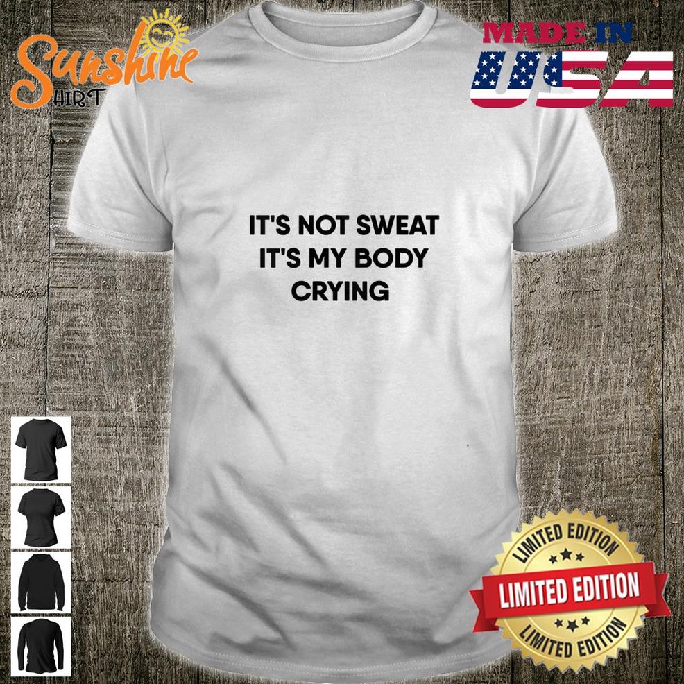 Womens It's Not Sweat It's My Body Crying Workouts Shirt