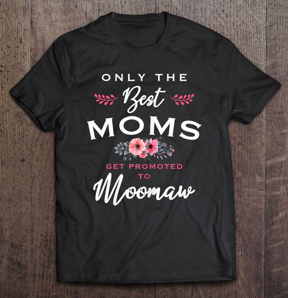 Womens Moomaw Gift Only The Best Moms Get Promoted To Flower