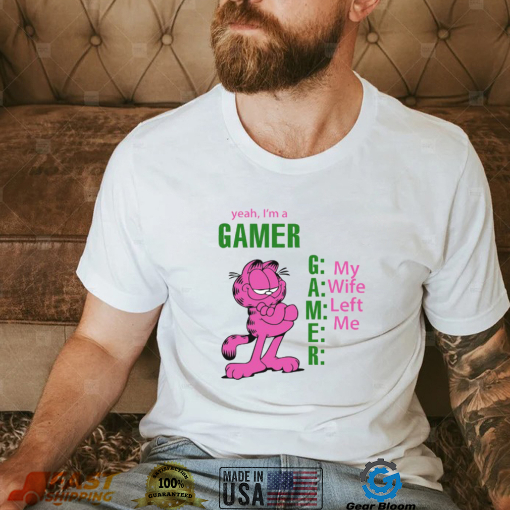 Yeah I’s A Gamer My Wife Left Me Shirt