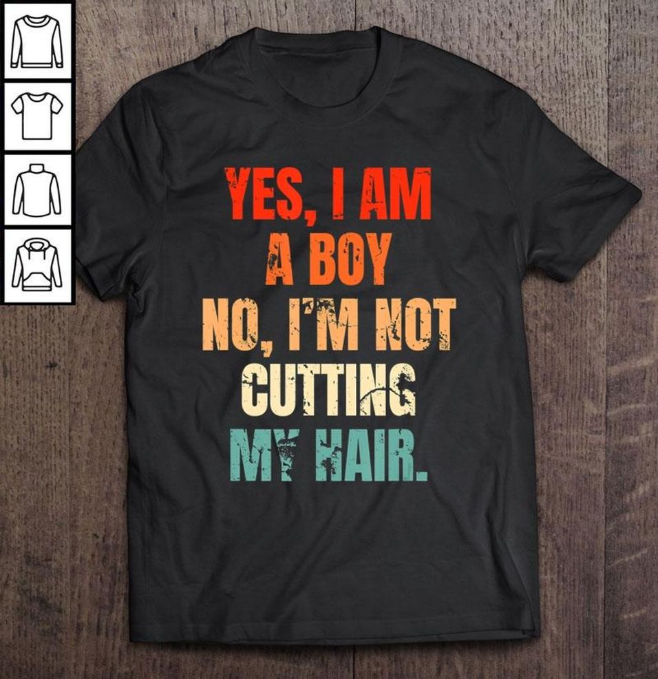 Yes I Am A Boy No I Am Not Cutting My Hair TShirt