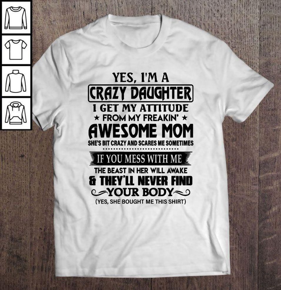 Yes I’m A Crazy Daughter I Get My Attitude From My Freakin’ Awesome Mom Gift TShirt