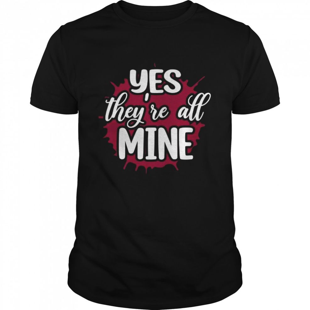 Yes They’re All Mine T Shirt