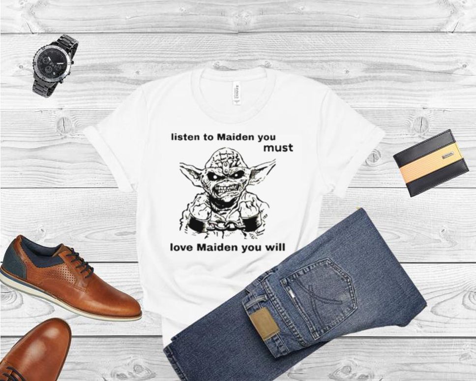 Yoda Listen To Maiden You Must Love Maiden You Will T Shirt