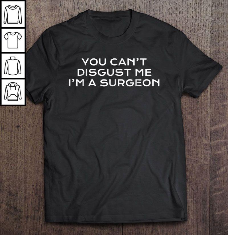 You Can’t Disgust Me I’m A Surgeon Shirt