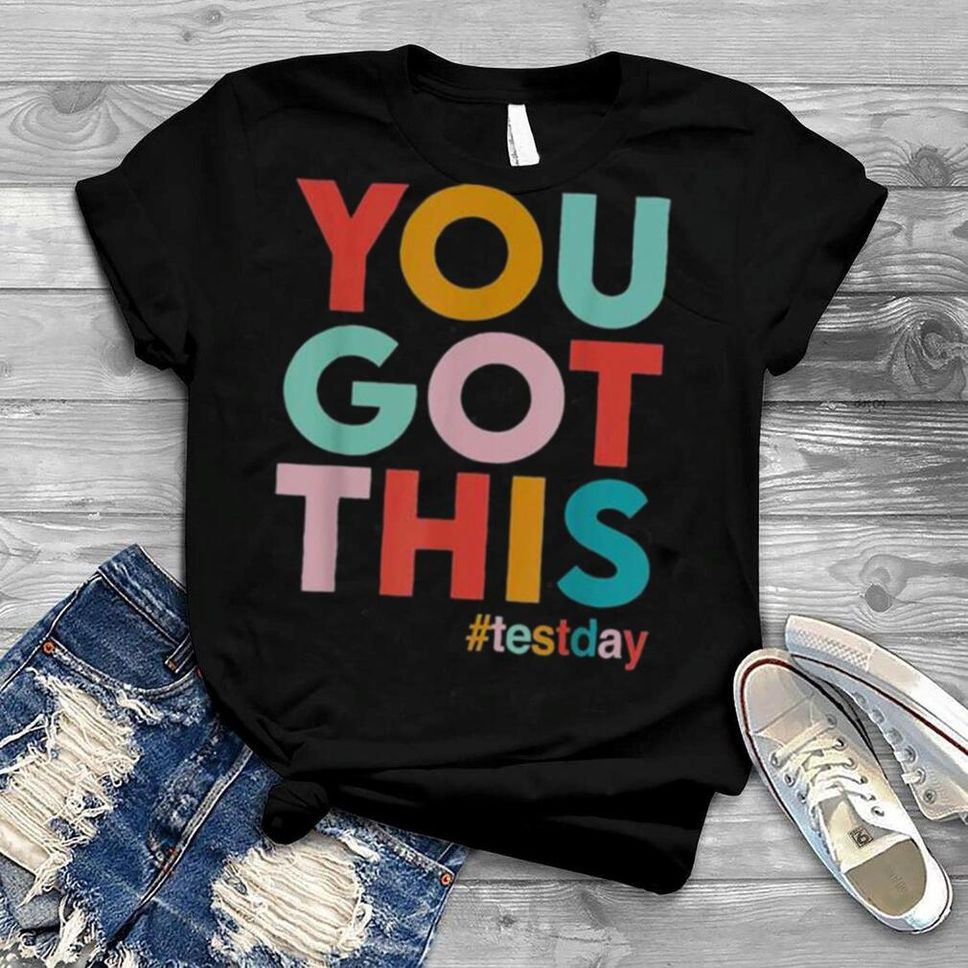 You Got This For Teacher Motivational Testing Day Shirt
