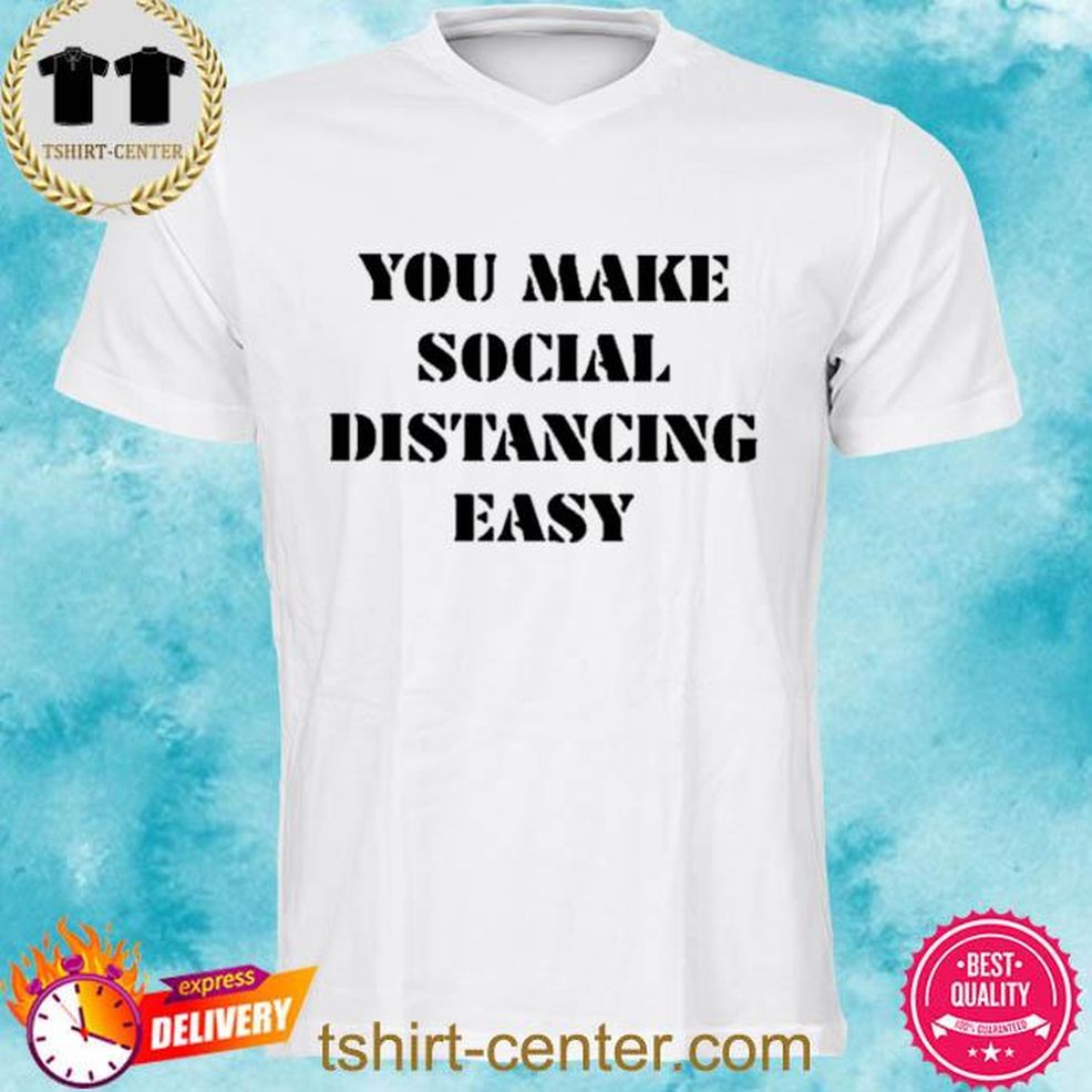 You Make Social Distancing Easy Shirt