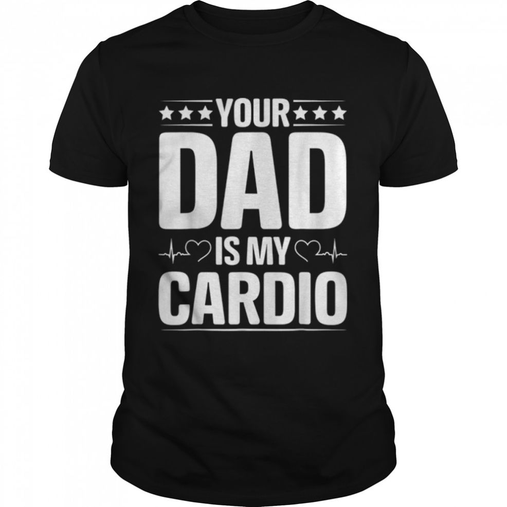 YOUR DAD IS MY CARDIO Romantic Couples Shirt For Her Funny T Shirt B09ZQYMLZN