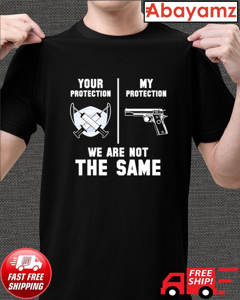 Your Protection My Protection We Are Not The Same Anti Vax Funny Shirt