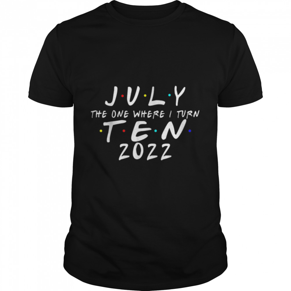 10th Birthday July The One Where I Turn 10 2022 Mens Women T-Shirt B0B2P5R5M3