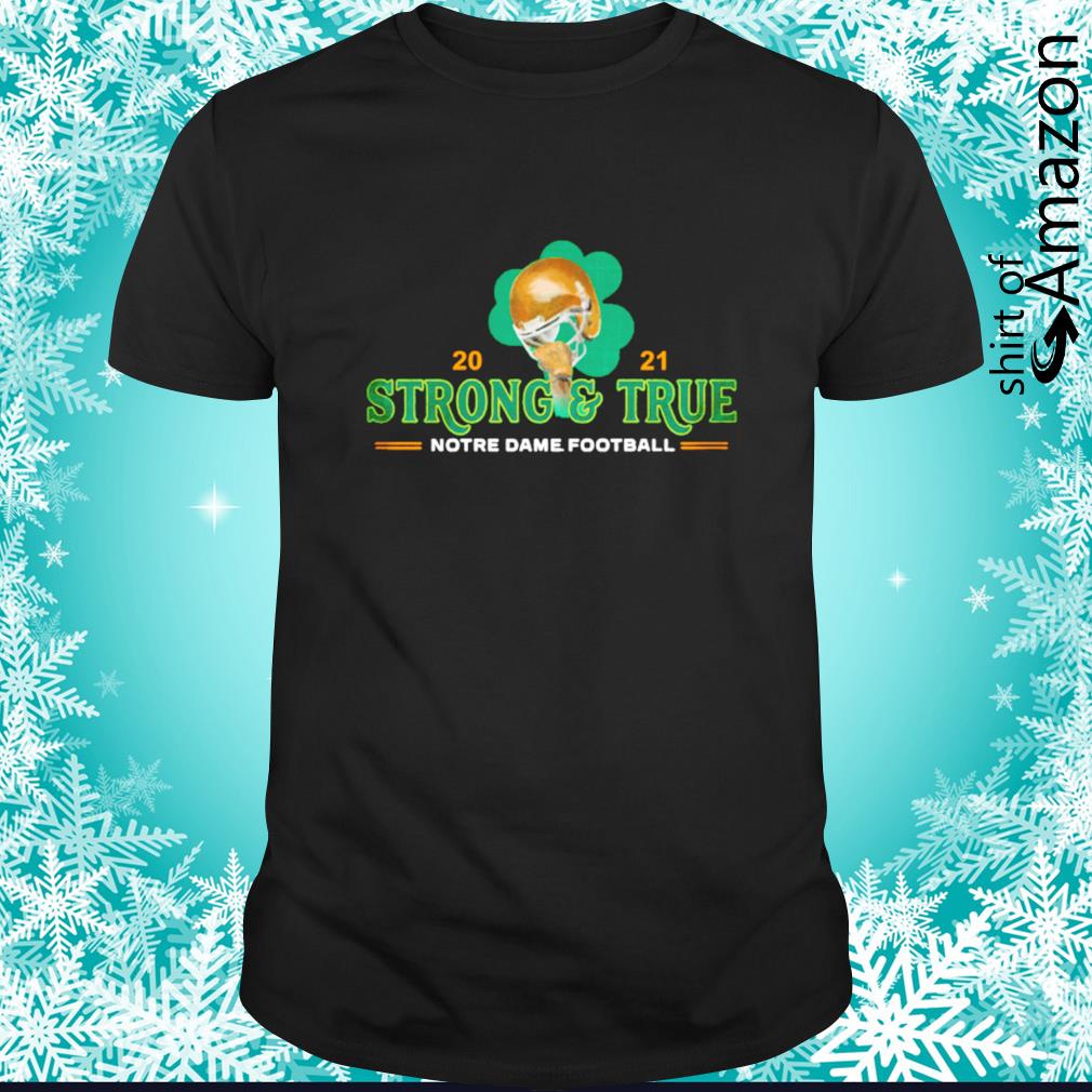 2021 Notre Dame football Strong and true shirt