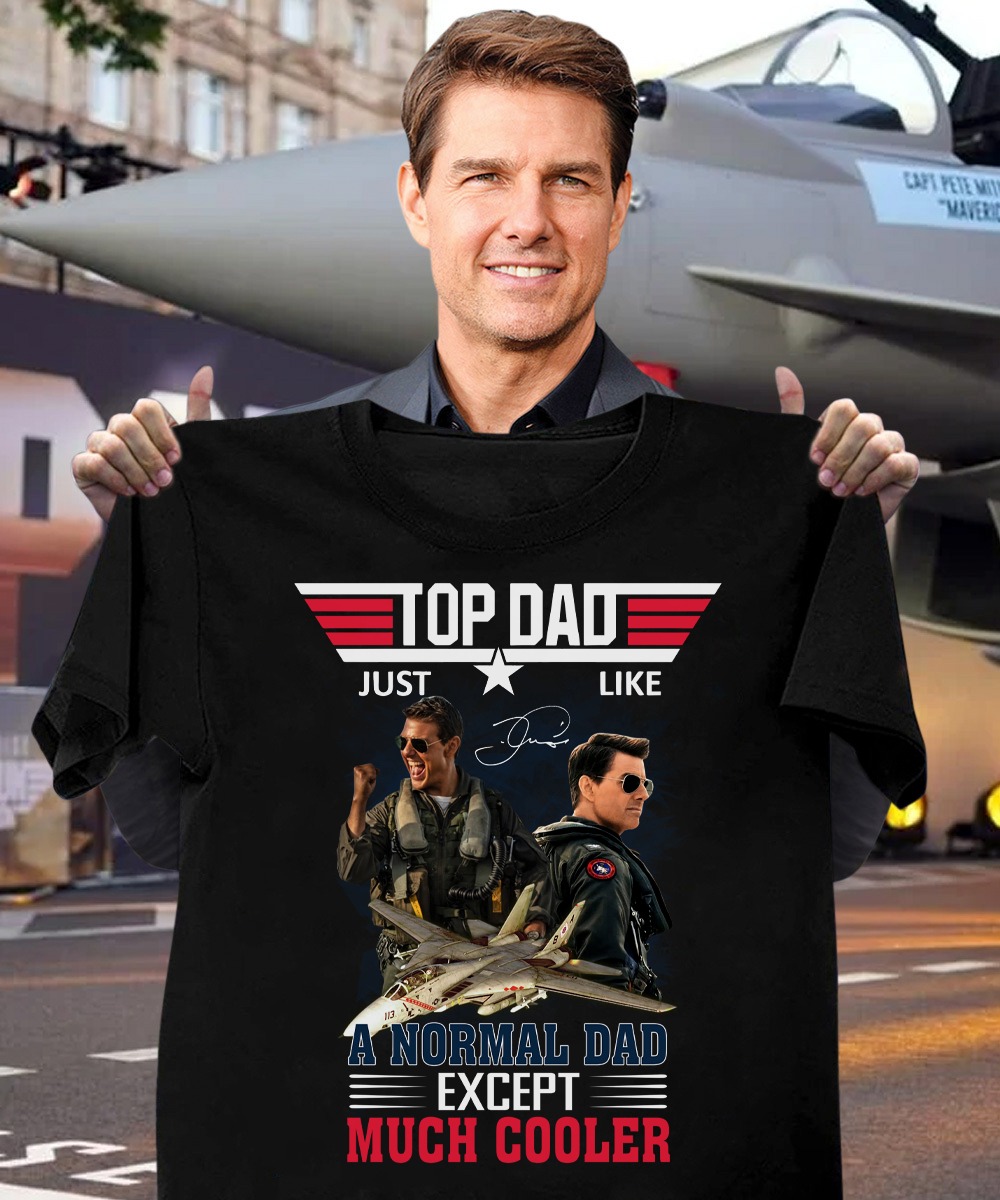 2022 Top Gun Maverick Top Dad Just Like A Normal Dad Except Much Cooler Father’s Day Shirt