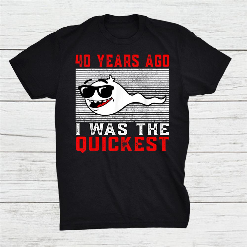 40 Years Ago I Was The Quickest 40th Birthday Shirt