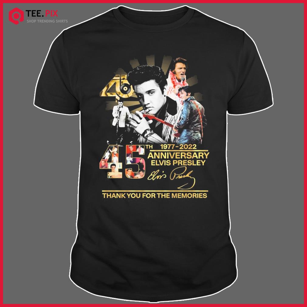 45th Anniversary 1977-2022 Elvis Presley Signature Thank You For The Memories Shirt