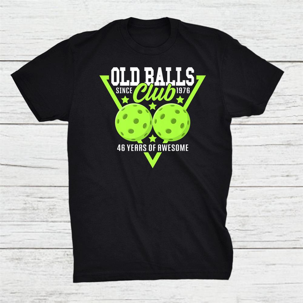 46th Birthday I Old Balls Club I Pickleball Balls Shirt