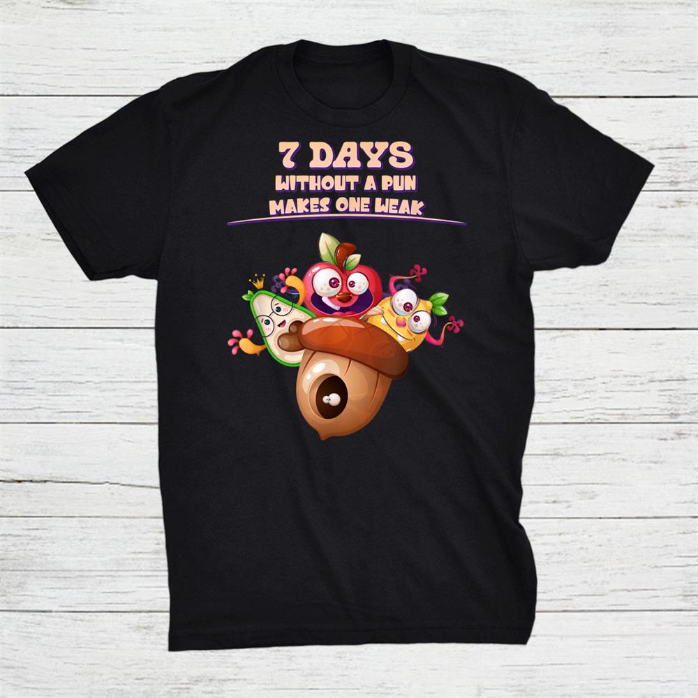 7 Days Without A Pun Makes One Weak Shirt