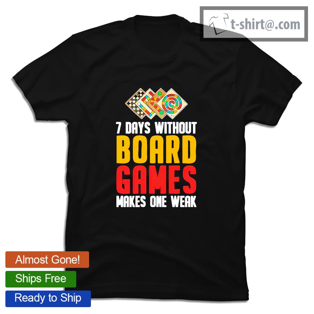 7 days without Board Games makes one weak shirt
