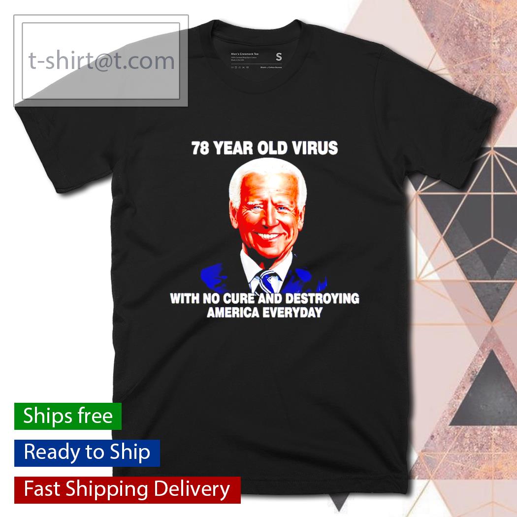78 year old virus with no cure and destroying America everyday T-shirt
