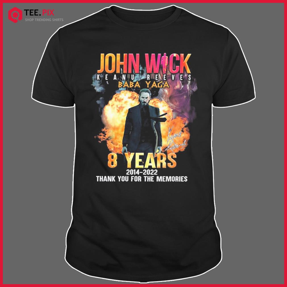 8 Years 2014-2022 John Wick Keanu Reeves Baba Yaga Signature Thank You For The Memories Shirt