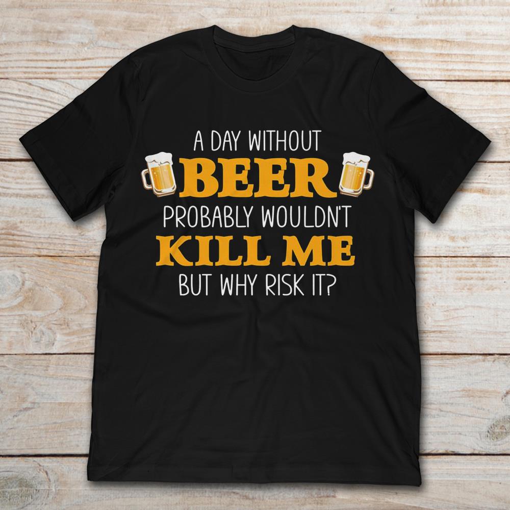 A Day Without Beer Probably Wouldn’t Kill Me But Why Risk It