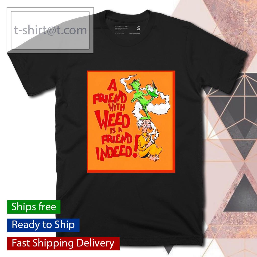 A friend with weed is a friend indeed shirt