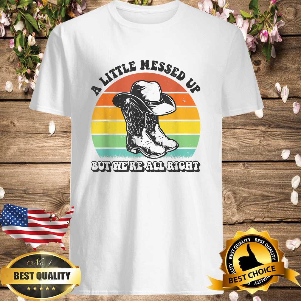 A Little Messed Up But We’re All Alright Country Music T-Shirt