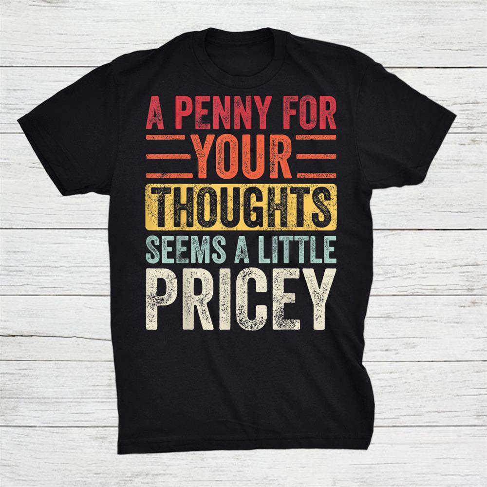 A Penny For Your Thoughts Seems A Little Pricey Shirt