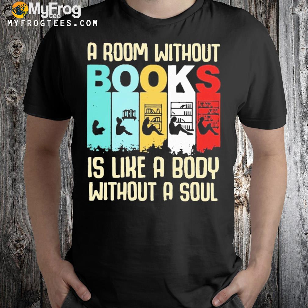 A room without books is like a body without a oul shirt