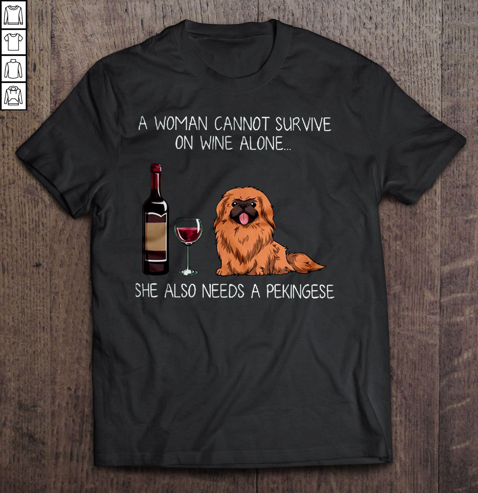 A Woman Cannot Survive On Wine Alone She Also Needs A Pekingese Shirt