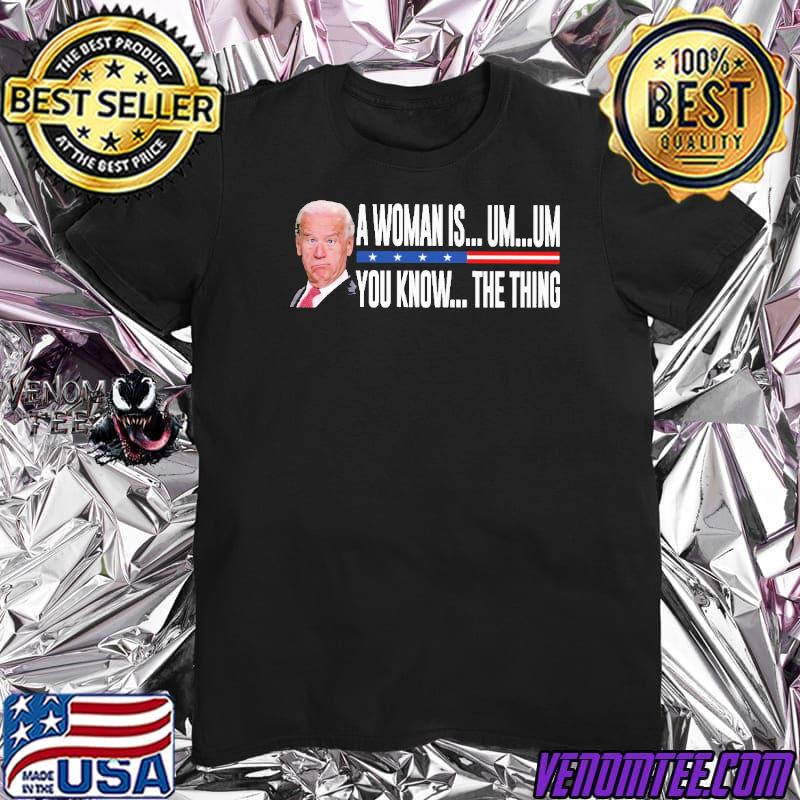A Woman Is Um You Know The Thing Biden Shirt