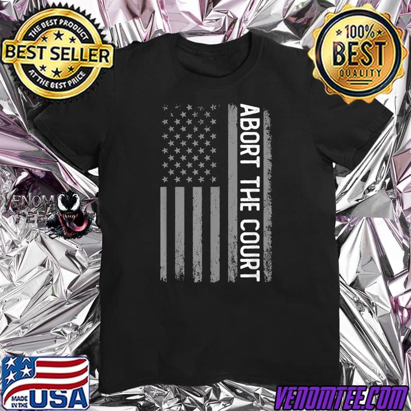 Abort the court American Flag 4th of July T-Shirt