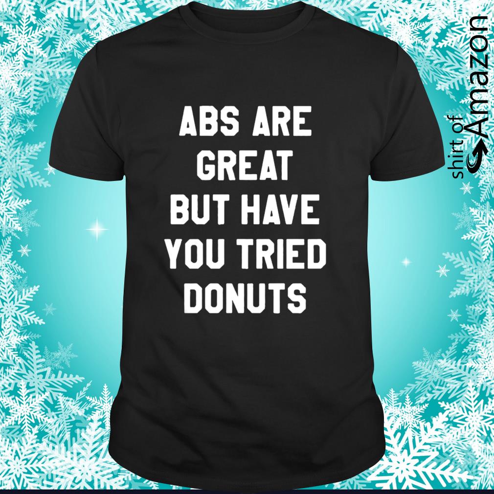 ABS are great but have you tried donuts t-shirt