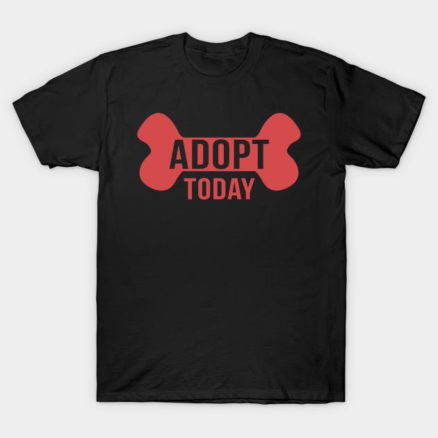 Adopt today shirt