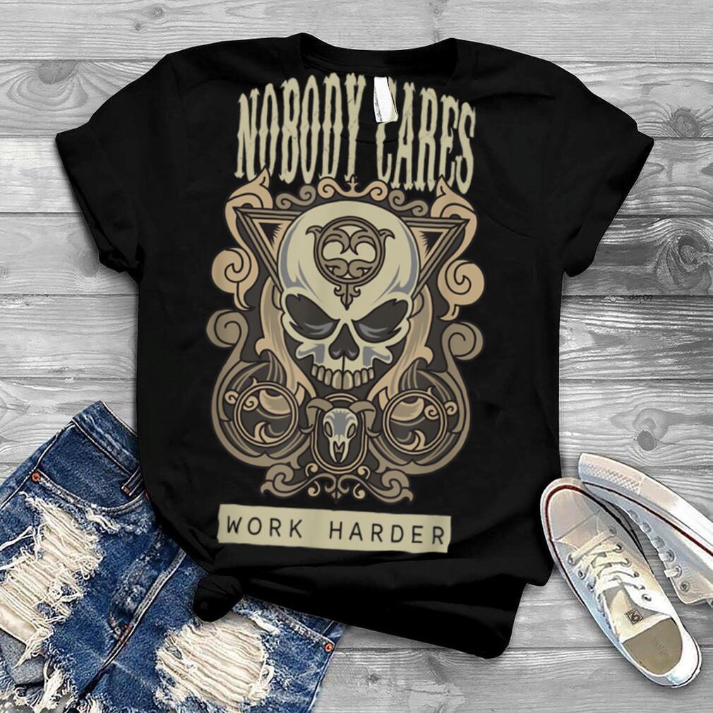 Aesthetic Goth Skull Motivational Nobody Cares Work Harder T Shirt