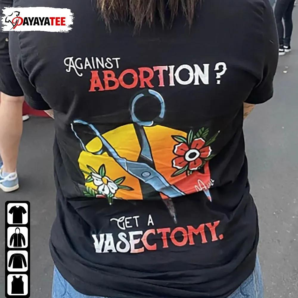 Against Abortion Get A Vasectomy Shirt Fuck The Supreme Court