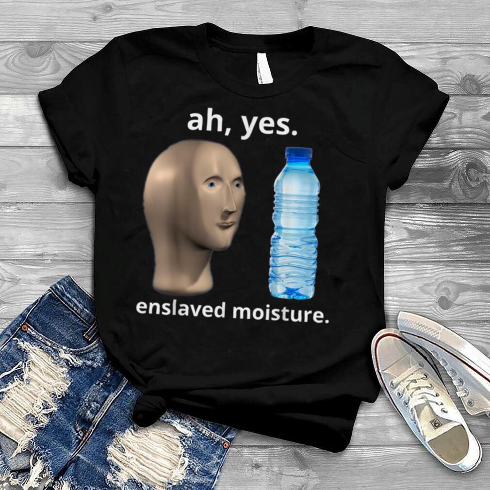 Ah Yes Enslaved Moisture Bottled Water Dank Meme Funny T Shirt