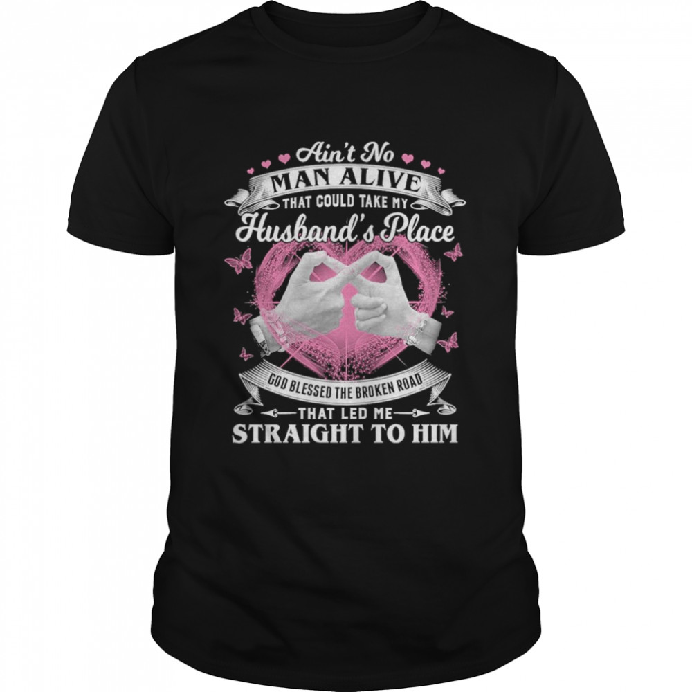 Ain’t No Man Alive That Could Take My Husband’s Place Shirt