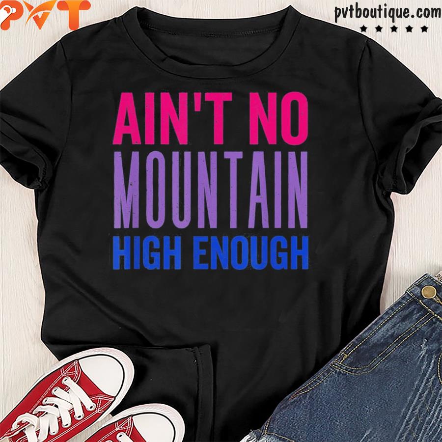 Aint no mountain high enough shirt