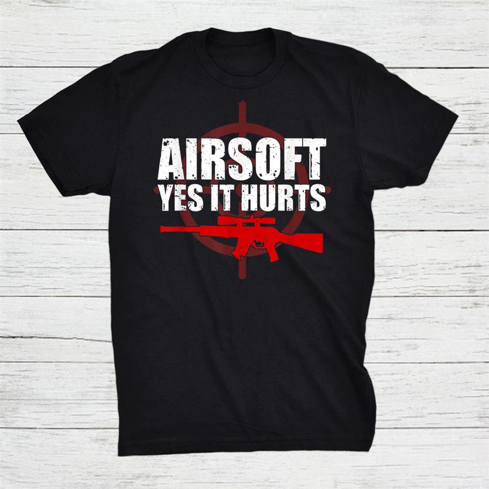 Airsoft Yes It Hurts Airsoft Player Shirt