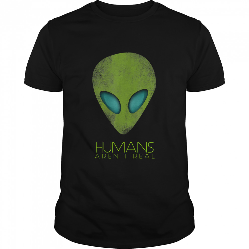 Alien Funny Humans Aren’t Real Cute UFO Gift T-Shirt