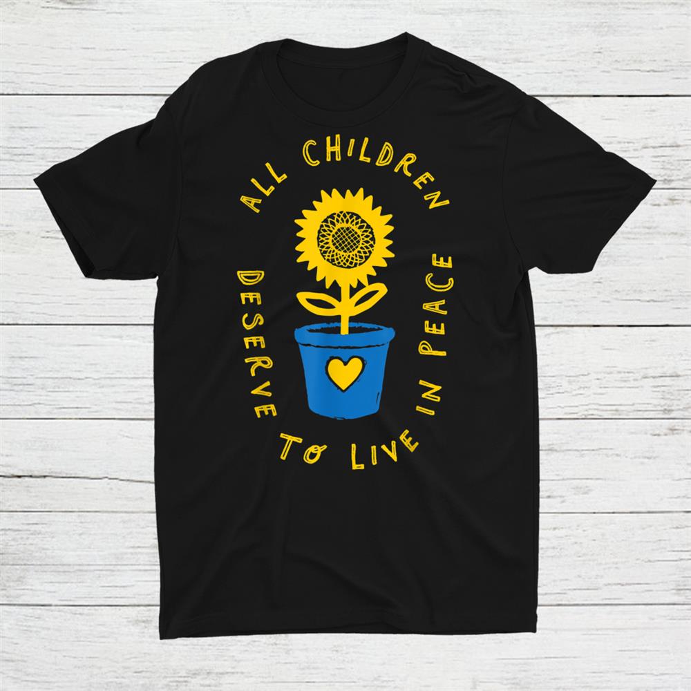 All Children Deserve To Live In Peace Shirt