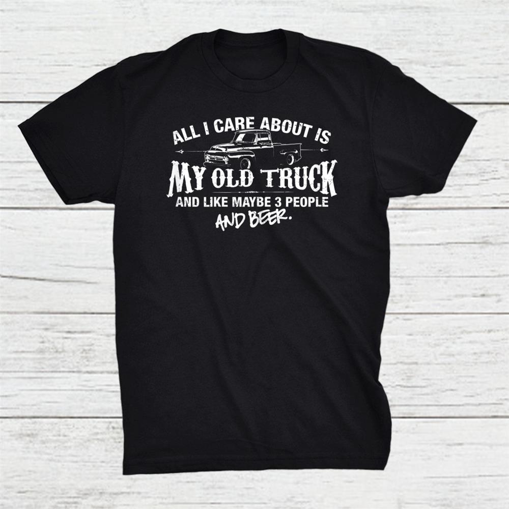 All I Care About Is My Old Truck Shirt