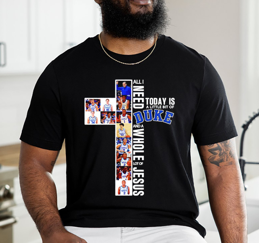 All I Need Today Is A Little Bit Of Duke And A Whole Lot Of Jesus Unisex T-Shirt