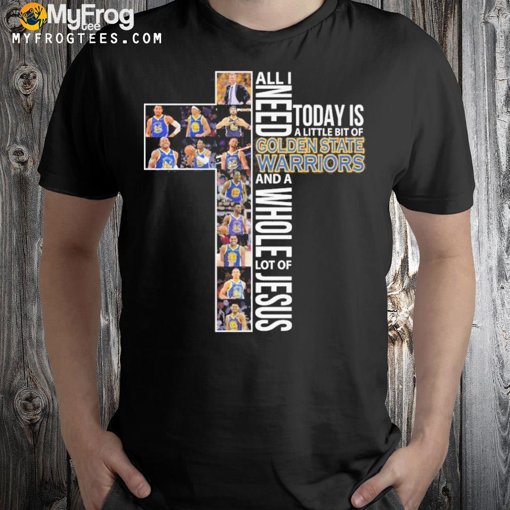 All need today is a little bit of golden state warriors and a whole lot of Jesus 2022 shirt