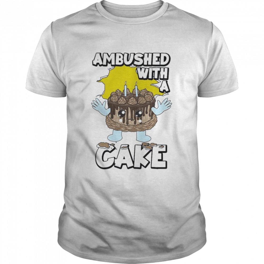Ambushed With A Cake Funny Shirt
