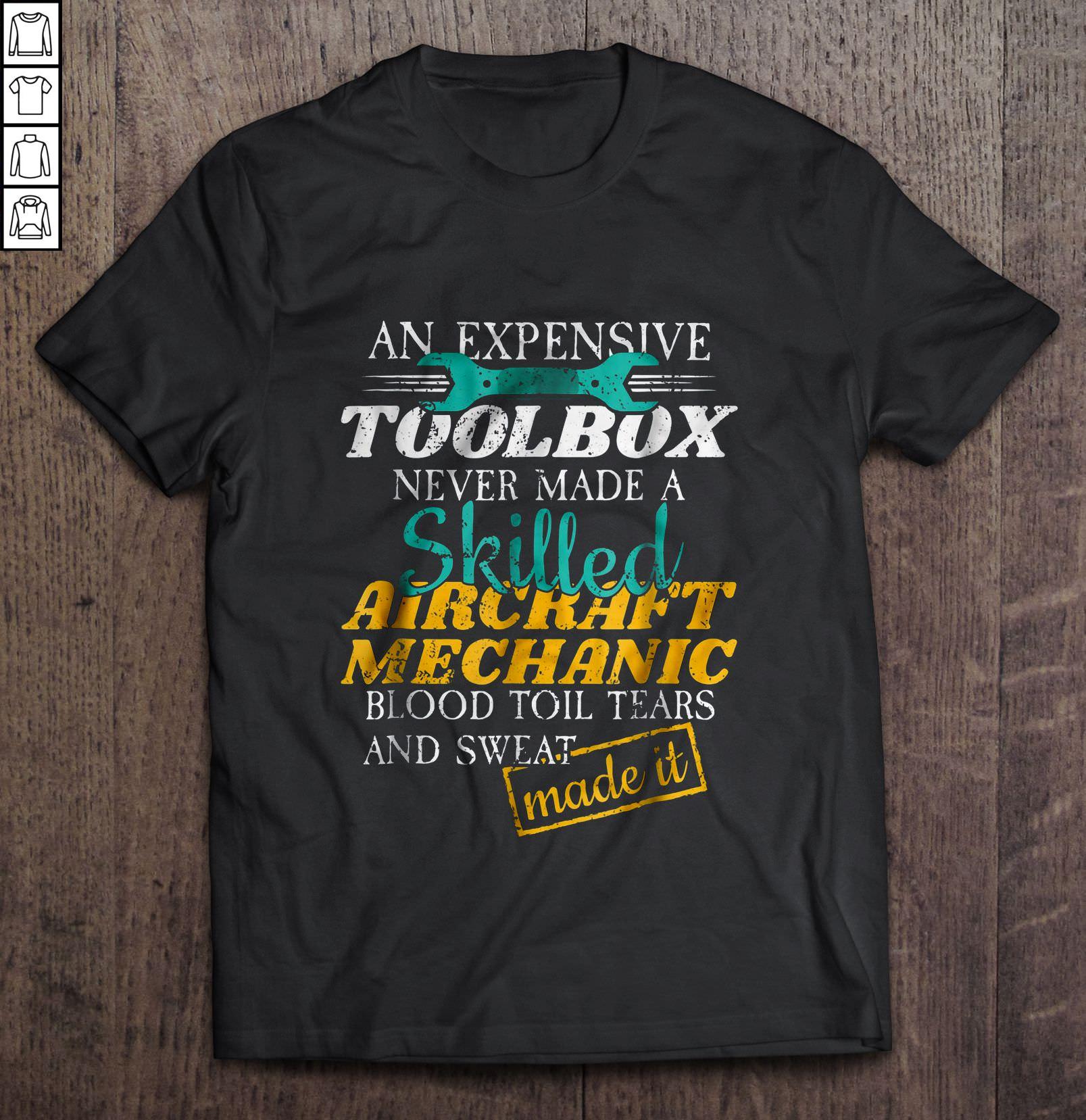 An Expensive Toolbox Never Made A Skilled Aircraft Mechanic Blood Toil Tears And Sweat Made It TShirt