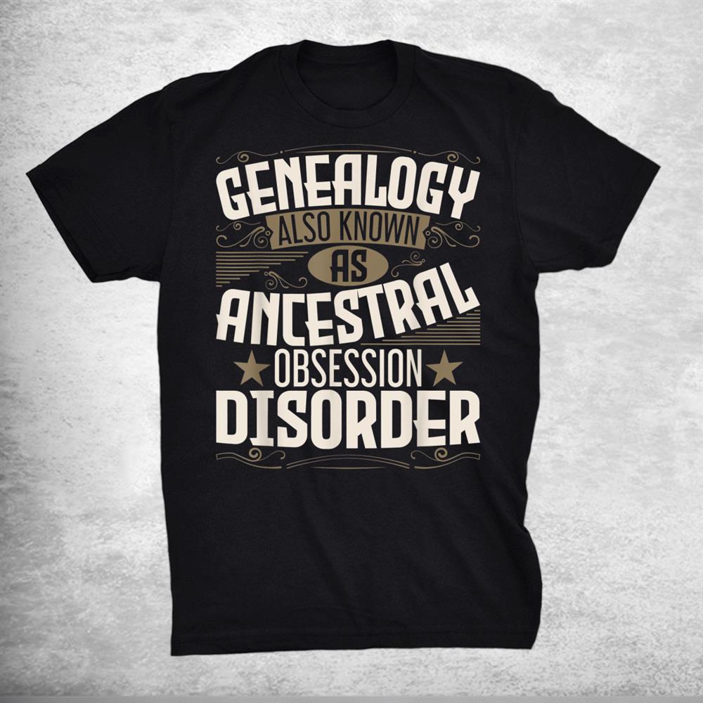 Ancestral Obsession Disorder Genealogist Ancestry Genealogy Shirt
