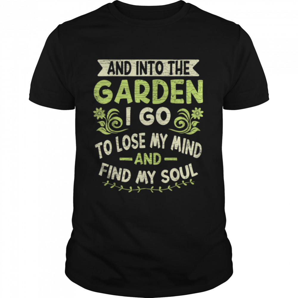 And Into The Garden I Go To Lose My Mind And Find My Soul T-Shirt B09VT6XQ7K