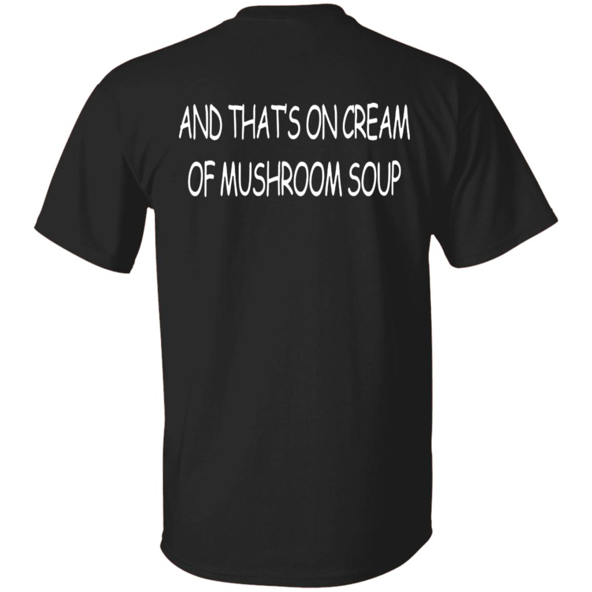 And That’s On Cream Of Mushroom Soup T Shirt Shirts That Go Hard Merch