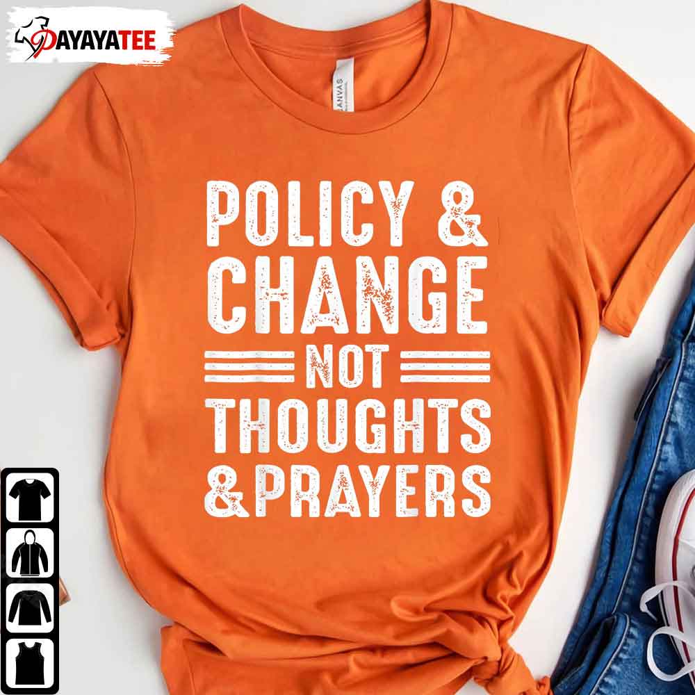 Anti Gun Policy & Change Not Thoughts & Prayers Wear Orange Shirt Limited Edition