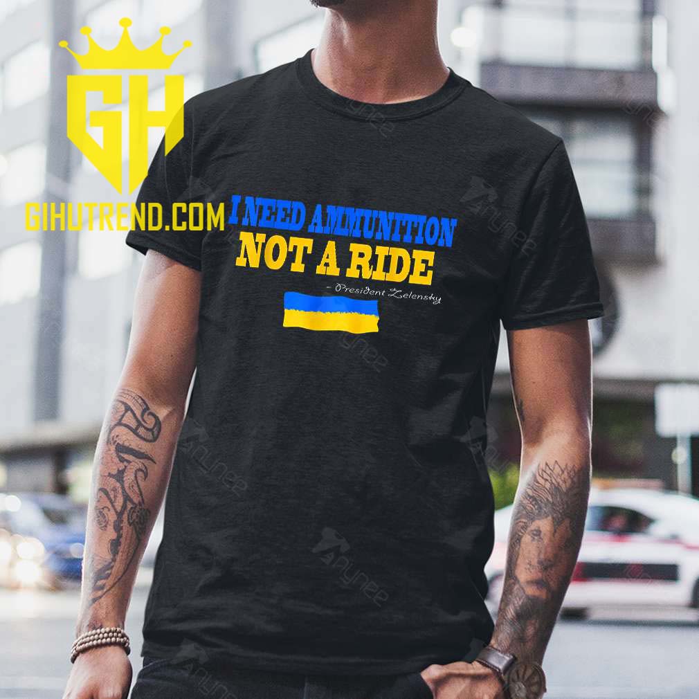 Anti Putin I Need Ammunition Not A Ride Ukraine Volodymyr Zelensky Unisex T-Shirt